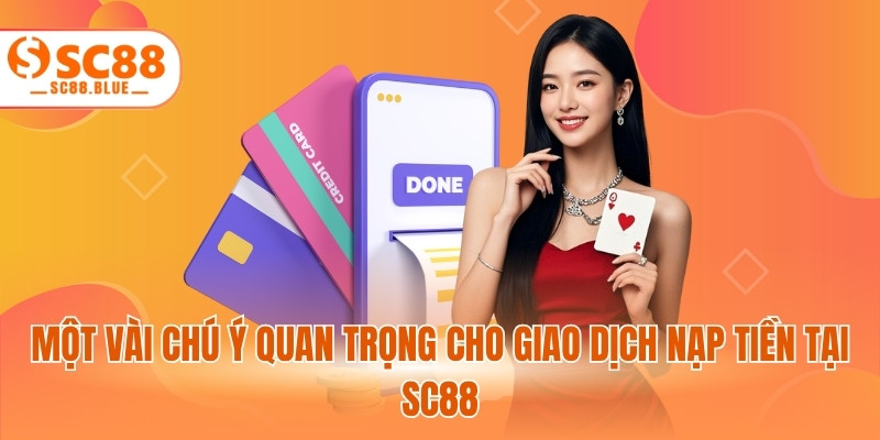 Một vài chú ý quan trọng cho giao dịch nạp tiền tại SC88